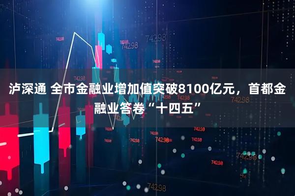 泸深通 全市金融业增加值突破8100亿元，首都金融业答卷“十四五”